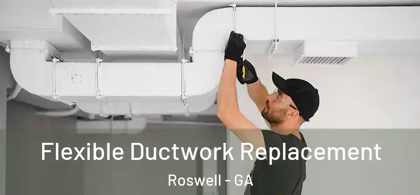 Flexible Ductwork Replacement Roswell - GA