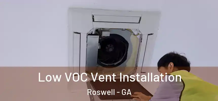  Low VOC Vent Installation Roswell - GA