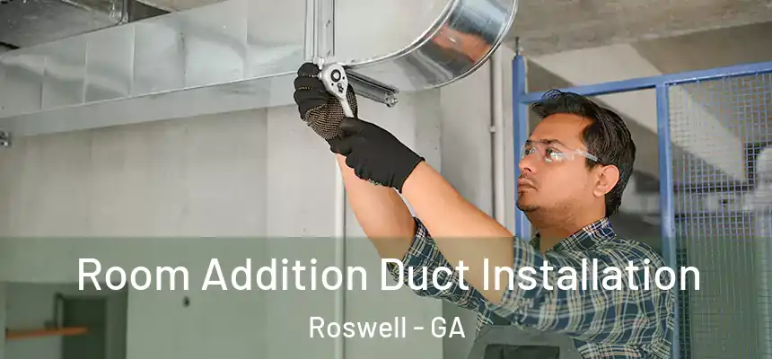 Room Addition Duct Installation Roswell - GA